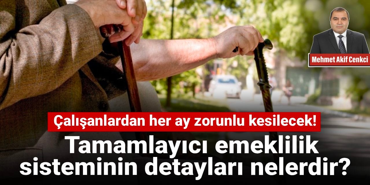 calisanlardan her ay zorunlu kesilecek tamamlayici emeklilik sisteminin detaylari nelerdir vuj2eiO1