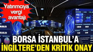 borsa-istanbul-ingiltere-tarafindan-taninmis-borsa-olarak-kabul-edildi-FAN3VJuz