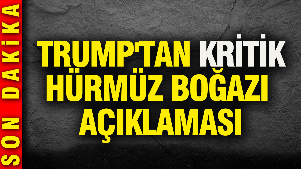 Trump’tan Hürmüz Boğazı Üzerine Önemli Açıklamalar