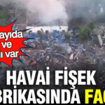 cinde-havai-fisek-fabrikasinda-facia-cok-sayida-olu-ve-yarali-var-OAGmugkF
